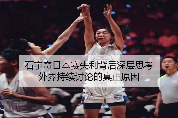 石宇奇日本赛失利背后深层思考 外界持续讨论的真正原因